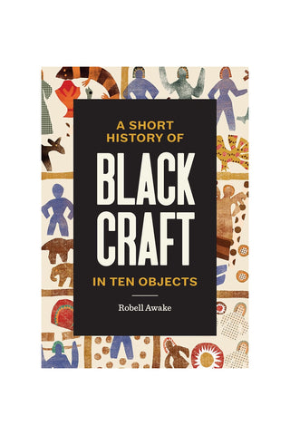 Book cover of 'A Short History of Black Craft in Ten Objects' by Robell Awake with abstract designs on a white background.